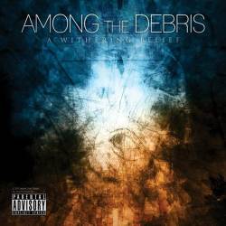 Among The Debris : A Withering Belief